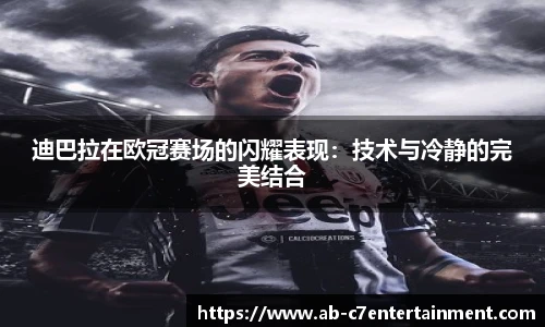迪巴拉在欧冠赛场的闪耀表现：技术与冷静的完美结合