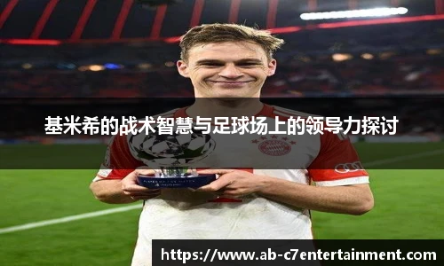 基米希的战术智慧与足球场上的领导力探讨