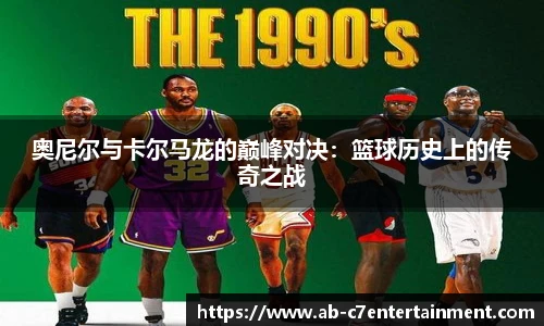 奥尼尔与卡尔马龙的巅峰对决：篮球历史上的传奇之战
