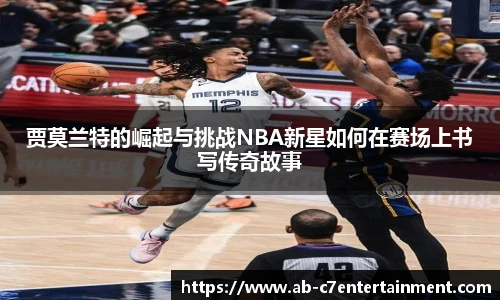 贾莫兰特的崛起与挑战NBA新星如何在赛场上书写传奇故事