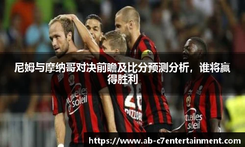 尼姆与摩纳哥对决前瞻及比分预测分析，谁将赢得胜利